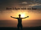 How I fight with my fear