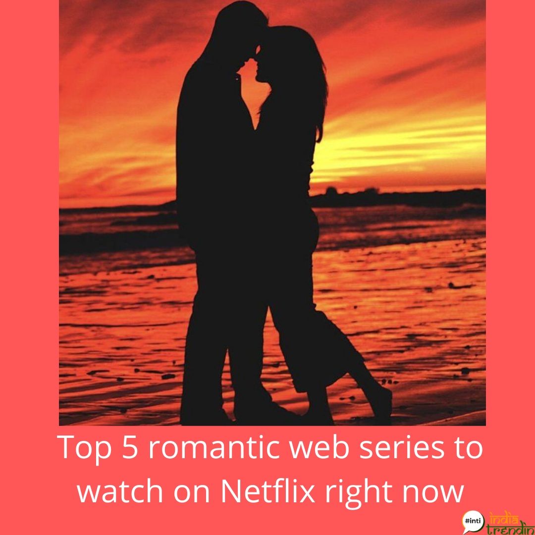 Best Romantic Web Series On Netflix Netflix Web Series India Trendin